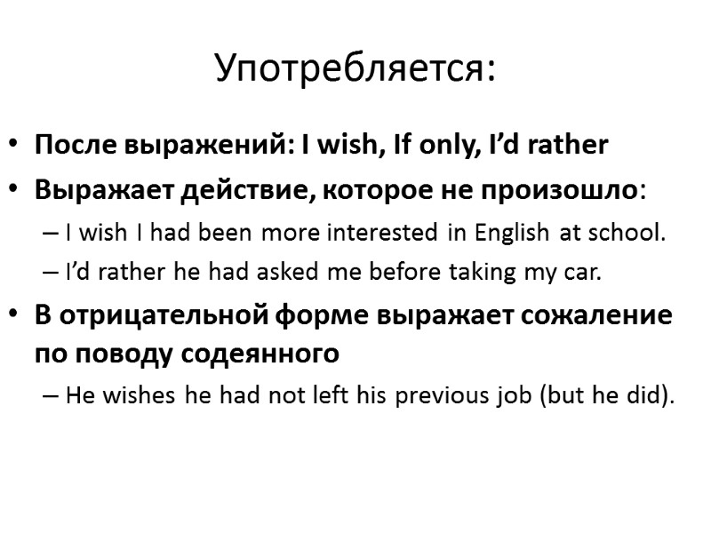 Употребляется: После выражений: I wish, If only, I’d rather Выражает действие, которое не произошло: